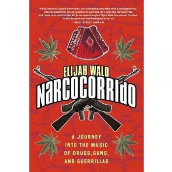 Narcocorrido: A Journey Into the Music of Drugs, Guns, and Guerrillas