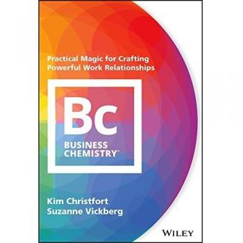 Business Chemistry: Practical Magic for Crafting Powerful Work Relationships