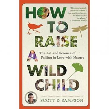How to Raise a Wild Child: The Art and Science of Falling in Love with Nature