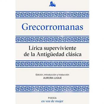 Grecorromanas. Lírica superviviente de la Antigüedad clásica: Edición, introducción y traducción a cargo de Aurora Luque