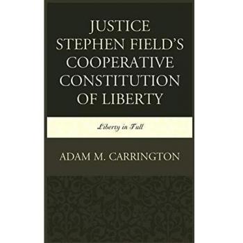 Justice Stephen Field's Cooperative Constitution of Liberty: Complete Edition