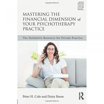 Mastering the Financial Dimension of Your Psychotherapy Practice: The Definitive Resource for Private Practice