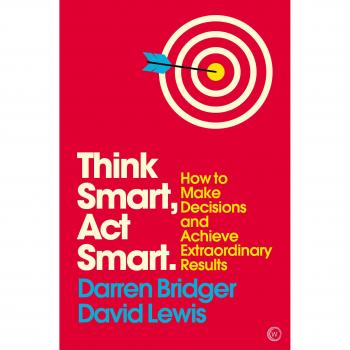 Think Smart, ACT Smart: How to Make Decisions and Achieve Extraordinary Results