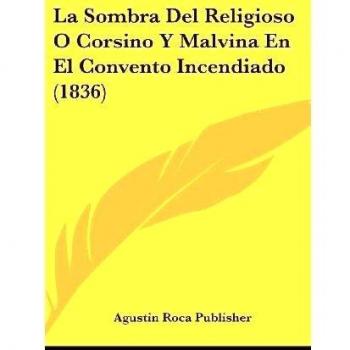 La Sombra del Religioso O Corsino y Malvina En El Convento Incendiado