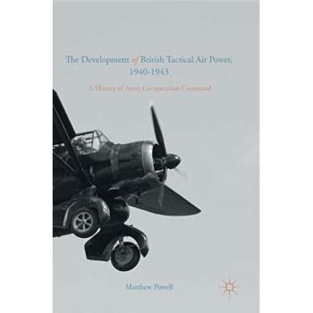 The Development of British Tactical Air Power, 1940-1943: A History of Army Co-operation Command