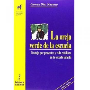 La oreja verde de la escuela: Trabajo por proyectos y vida cotidiana en la escuela infantil