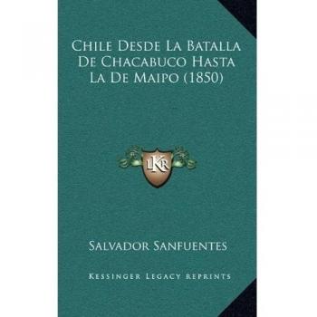 Chile Desde La Batalla de Chacabuco Hasta La de Maipo