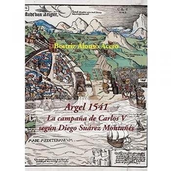 Argel 1541. La campaña de Carlos V según Diego Suárez Montañés