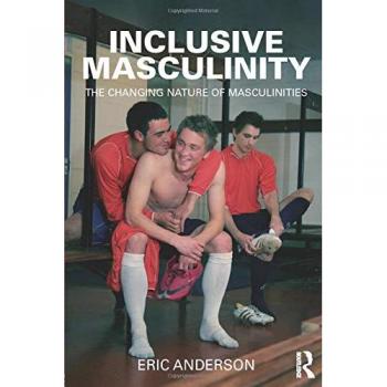 Inclusive Masculinity: The Changing Nature of Masculinities