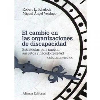 El cambio en las organizaciones de discapacidad: Estrategias para superar sus retos y hacerlo realidad - SCHALOCK, ROBERT L.; VERDUGO MIGUEL ANGEL