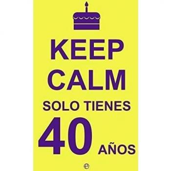 Keep Calm… Solo Tienes 40 Años