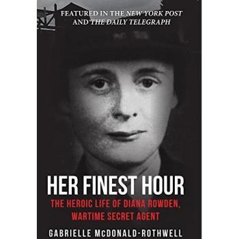 Her Finest Hour: The Heroic Life of Diana Rowden, Wartime Secret Agent