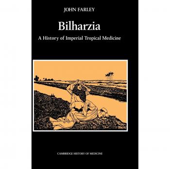 Bilharzia: Historia de la Medicina Tropical Imperial (Estudios de Cambridge en la Historia de la Medicina)