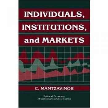 Individuals, Institutions, and Markets: A Political Economy Perspective by C. Mantzavinos