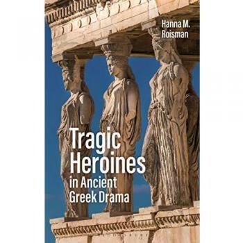 Tragic Heroines in Ancient Greek Drama