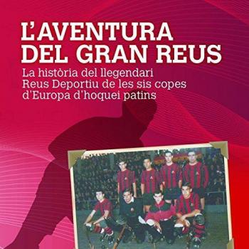L'Aventura Del Gran Reus: La història del llegendari Reus Deportiu de les sis Copes d'Europa: 140