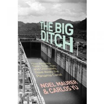 The Big Ditch: How America Took, Built, Ran, and Ultimately Gave Away the Panama Canal