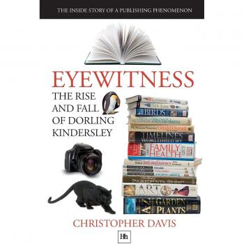 Eyewitness: The rise and fall of Dorling Kindersley: The Inside Story of a Publishing Phenomenon