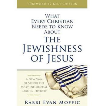 What Every Christian Needs to Know About the Jewishness of Jesus: A New Way of Seeing the Most Influential Rabbi in History
