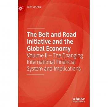 The Belt and Road Initiative and the Global Economy: Volume II - The Changing International Financial System and Implications