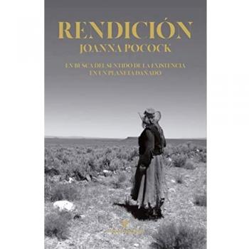Rendición: En busca del sentido de la existencia en un planeta dañado (LIBROS SALVAJES