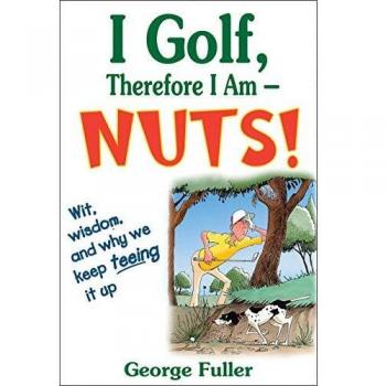 I Golf, Therefore I Am Nuts!