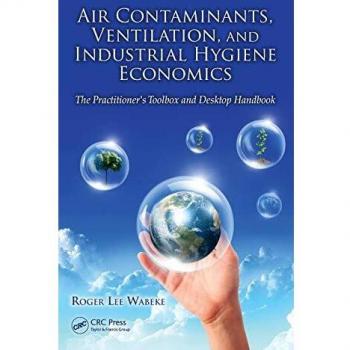 Air Contaminants, Ventilation, and Industrial Hygiene Economics: The Practitioner's Toolbox and Desktop Handbook
