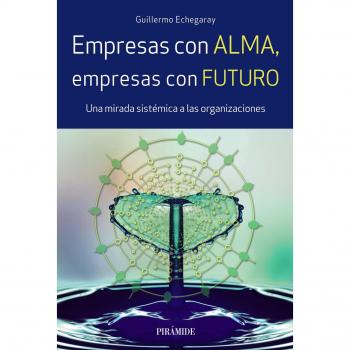 Empresas con alma, empresas con futuro: Una mirada sistémica a las organizaciones