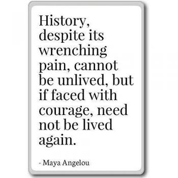 History, despite its wrenching pain, cannot be... - Maya Angelou - quotes fridge magnet, White - Calamità da frigo