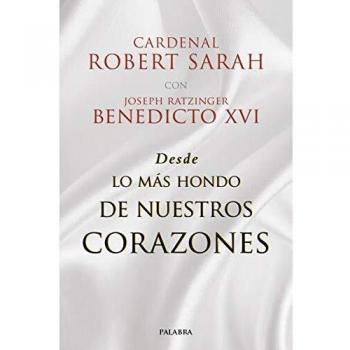Desde Lo Más hondo de nuestros Corazones - Sarah, Robert/ Benedicto Xvi, Joseph Ratzinger