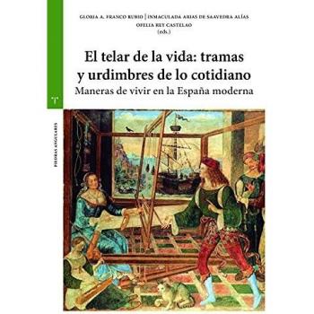 el telar De La Vida: tramas y Urdimbres De lo cotidiano. Maneras De Vivir En La España Moderna