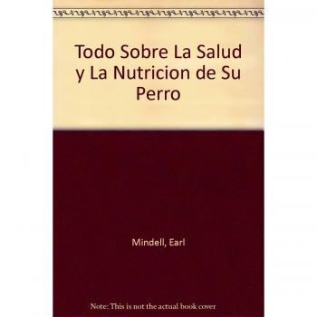 Todo Sobre LA Salud Y LA Nutricion De Su Perro: Como Mantener a Su Perro Sano Y Feliz Con Remedios Y Cuidados Naturales