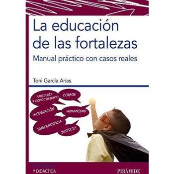 La educación de las fortalezas: Manual práctico con casos reales