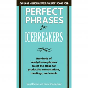 Perfect Phrases for Icebreakers: Hundreds of Ready-to-Use Phrases to Set the Stage for Productive Conversations, Meetings, and Events