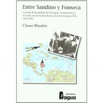 Entre Sandino y Fonseca : la lucha de los pueblos de Nicaragua, Centroamérica y el Caribe contra las dictaduras y las intervenciones USA, 1934-1961