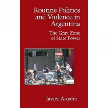 Política y Violencia Cotidiana en Argentina: La Zona Gris del Poder Estatal (Estudios de Cambridge en Políticas Contenciosas) - Tapa Dura