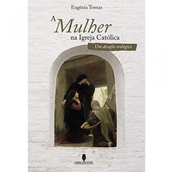 A MULHER NA IGREJA CATÓLICA: Um desafio Teológico