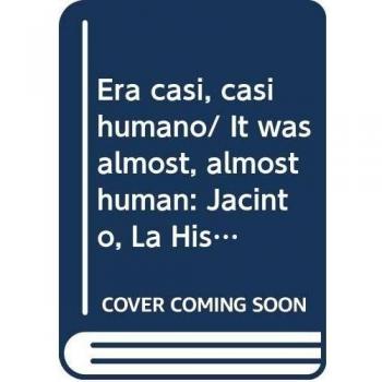 Era casi, casi humano/ It was almost, almost human: Jacinto, La Historia De La Vida/ Jacinto, the History of Life