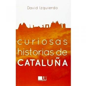Curiosas historias de Cataluña - David Izquierdo Salas