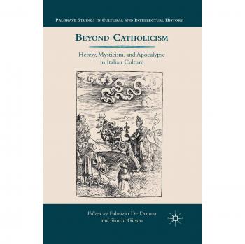 Beyond Catholicism: Heresy, Mysticism, and Apocalypse in Italian Culture
