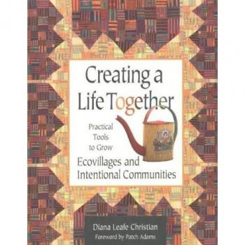 Creating a Life Together: Practical Tools to Grow Ecovillages and Intentional Communities