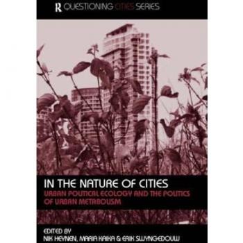 In the Nature of Cities: Urban Political Ecology and the Politics of Urban Metabolism