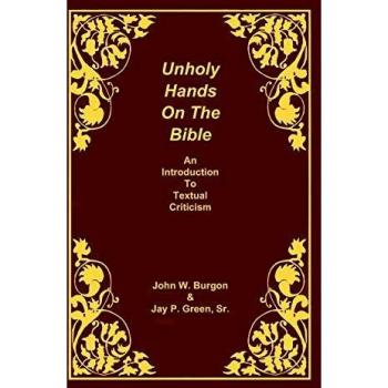 Unholy Hands on the Bible: A Comprehensive Guide to Textual Criticism by Dean J. Burgon (Hardcover Edition)