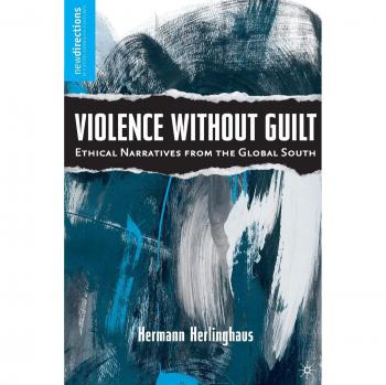Violence Without Guilt: Ethical Narratives from the Global South