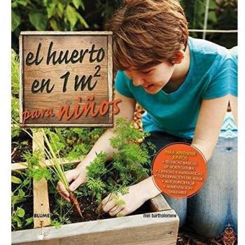 El huerto en 1 m2 para niños: Para aprender juntos: técnicas básicas de horticultura, ciencias y matemáticas, conservación del agua, autosuficiencia y alimen - Mel Barholomew