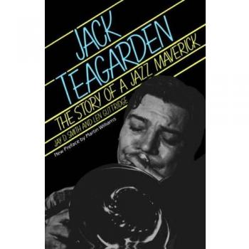 Jack Teagarden: The Story Of A Jazz Maverick