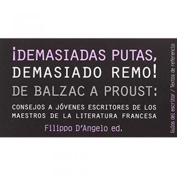 ¡Demasiadas putas, demasiado remo!: De Balzac a Proust: consejos de los maestros de la literatura francesa a los jóvenes escritores