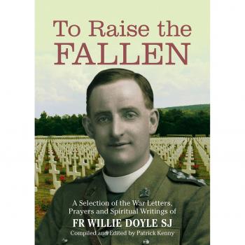To Raise the Fallen: A Selection of the War Letters, Prayers and Spiritual Writings of Fr Willie Doyle