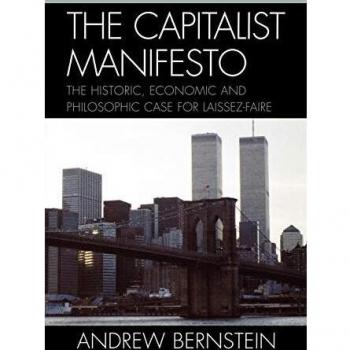 The Capitalist Manifesto: A Comprehensive Analysis of Laissez-Faire Economics by Andrew Bernstein