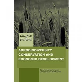 Agrobiodiversity Conservation and Economic Development: Routledge Explorations in Environmental Economics Series
